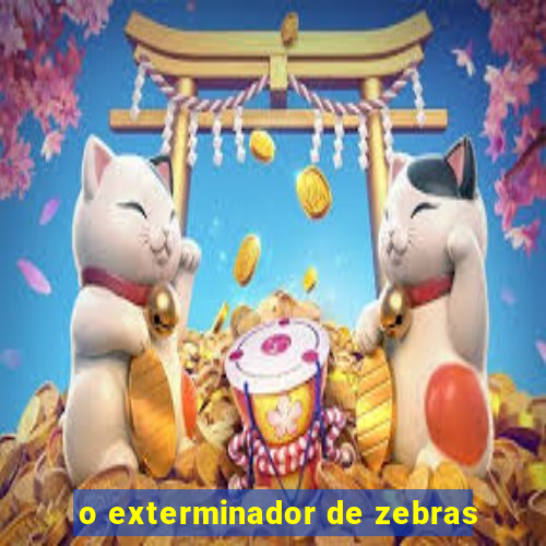 o exterminador de zebras